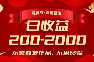 视频号直播蓝海，不需要发作品，不用经验，日入200-2000+【揭秘】