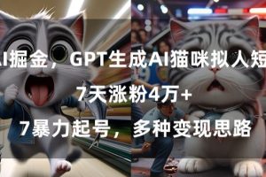 GPT生成AI猫咪拟人短片，7天涨粉4万+，暴力起号，多种变现思路【揭秘】